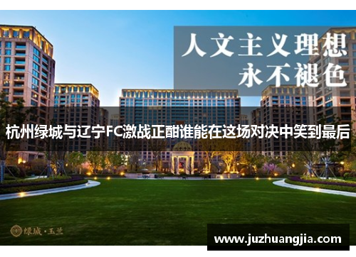 杭州绿城与辽宁FC激战正酣谁能在这场对决中笑到最后